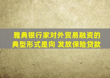 雅典银行家对外贸易融资的典型形式是向 发放保险贷款